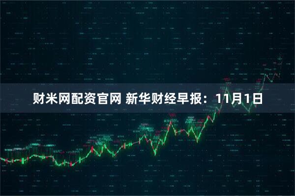财米网配资官网 新华财经早报：11月1日